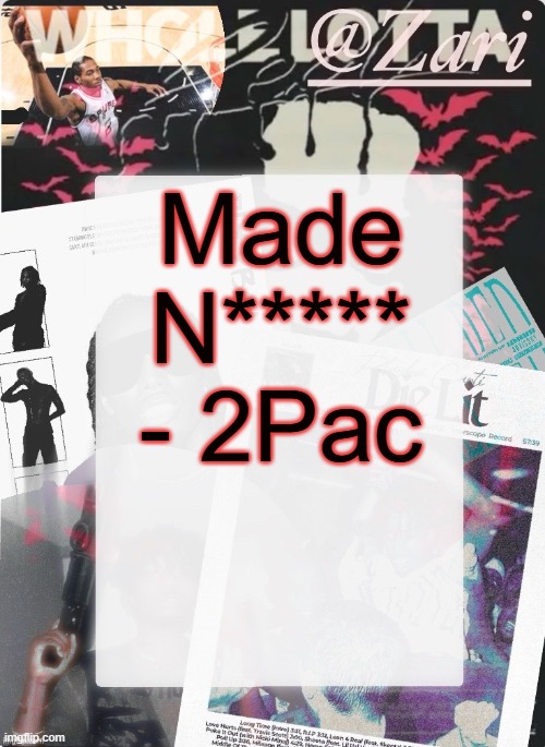 the censored word is lwk a slur | Made N***** - 2Pac | image tagged in zari 's 10th announcement template ty cinna | made w/ Imgflip meme maker