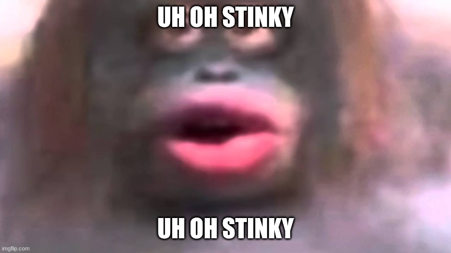 Uh oh... stinky | UH OH STINKY UH OH STINKY | image tagged in uh oh stinky | made w/ Imgflip meme maker