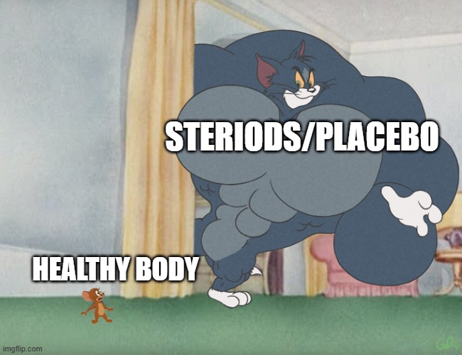 When you are desperate for muscles | STERIODS/PLACEBO; HEALTHY BODY | image tagged in buff tom and jerry meme template | made w/ Imgflip meme maker