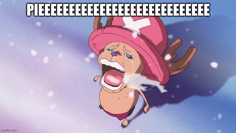 crying chopper one piece | PIEEEEEEEEEEEEEEEEEEEEEEEEEEEE | image tagged in crying chopper one piece | made w/ Imgflip meme maker