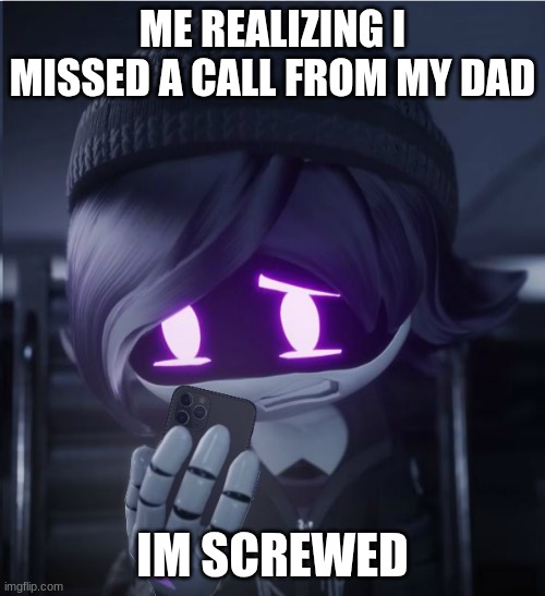 There's nothing you can do... | ME REALIZING I MISSED A CALL FROM MY DAD; IM SCREWED | image tagged in uzi has seen cursed crap | made w/ Imgflip meme maker