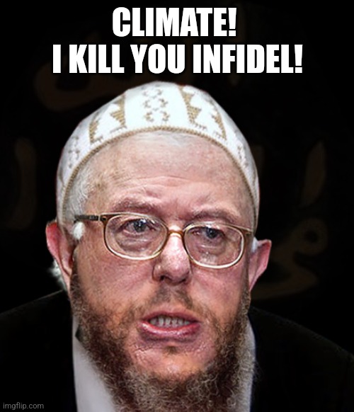 Muslim Sanders | CLIMATE! 
I KILL YOU INFIDEL! | image tagged in muslim sanders | made w/ Imgflip meme maker