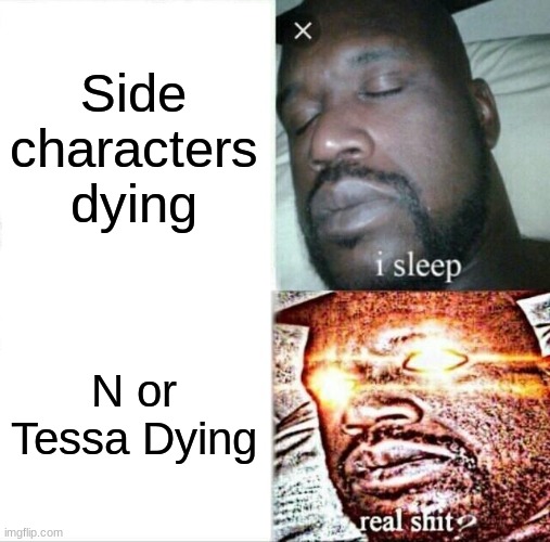 What triggers me: | Side characters dying; N or Tessa Dying | image tagged in memes,sleeping shaq | made w/ Imgflip meme maker