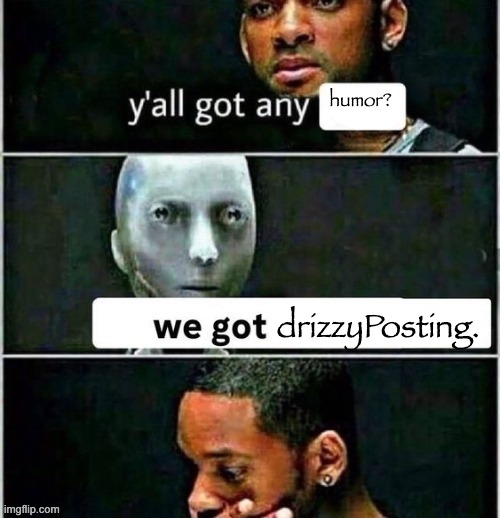 yall got any | humor? drizzyPosting. | image tagged in yall got any | made w/ Imgflip meme maker