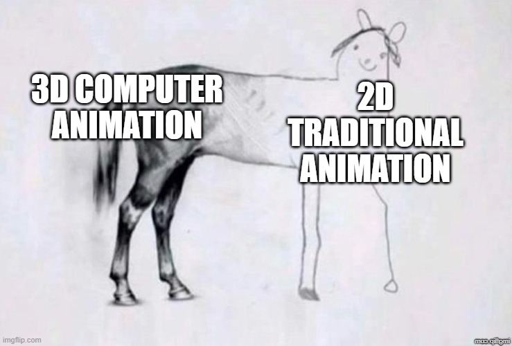 You need to face the truth | 3D COMPUTER ANIMATION; 2D TRADITIONAL ANIMATION | image tagged in horse drawing,2d,traditional,3d,computer,animation | made w/ Imgflip meme maker