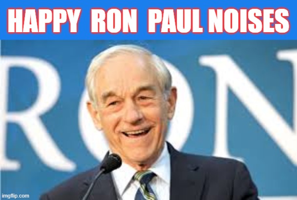 Happy Ron Paul Noises | HAPPY  RON  PAUL NOISES | image tagged in ron paul,happy,end the fed | made w/ Imgflip meme maker