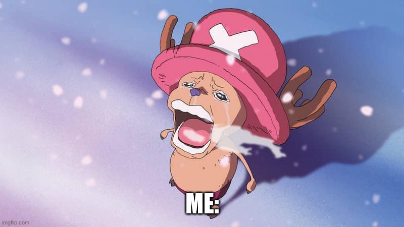 crying chopper one piece | ME: | image tagged in crying chopper one piece | made w/ Imgflip meme maker