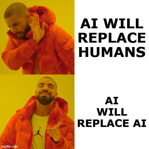 Drake Hotline Bling | AI WILL REPLACE HUMANS; AI WILL REPLACE AI | image tagged in memes,drake hotline bling | made w/ Imgflip meme maker