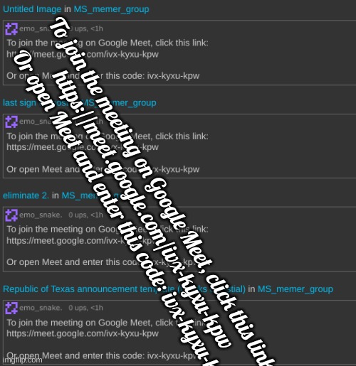 To join the meeting on Google Meet, click this link:
https://meet.google.com/ivx-kyxu-kpw

Or open Meet and enter this code: ivx-kyxu-kpw | made w/ Imgflip meme maker
