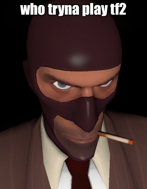 I’m ass at it but I’ll try | who tryna play tf2 | image tagged in intimidating spy stare | made w/ Imgflip meme maker