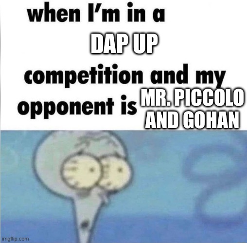 whe i'm in a competition and my opponent is | DAP UP; MR. PICCOLO AND GOHAN | image tagged in whe i'm in a competition and my opponent is | made w/ Imgflip meme maker