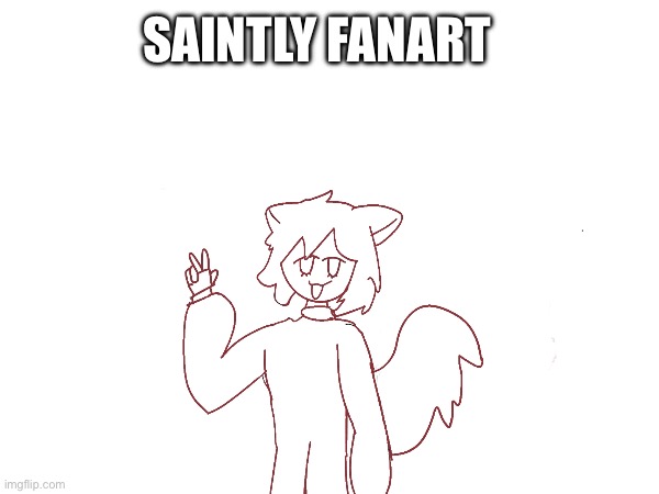 Cuz I’m bored | SAINTLY FANART | image tagged in lol | made w/ Imgflip meme maker