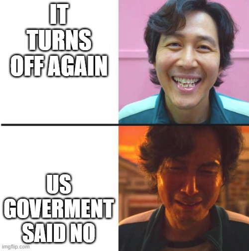 IT TURNS OFF AGAIN US GOVERMENT SAID NO | image tagged in squid game before and after meme | made w/ Imgflip meme maker