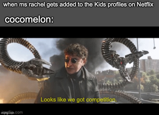 kids shows today | when ms rachel gets added to the Kids profiles on Netflix; cocomelon: | image tagged in doc ock looks like we got competition | made w/ Imgflip meme maker