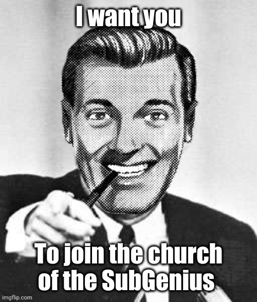 Dr.Strangmeme | I want you To join the church of the SubGenius | image tagged in dr strangmeme | made w/ Imgflip meme maker