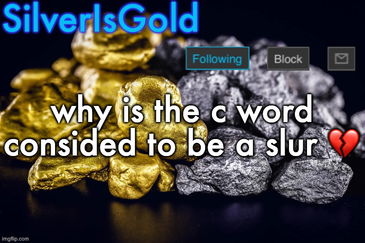 Silver’s Nostalgia Template | why is the c word consided to be a slur 💔 | image tagged in silver s nostalgia template | made w/ Imgflip meme maker