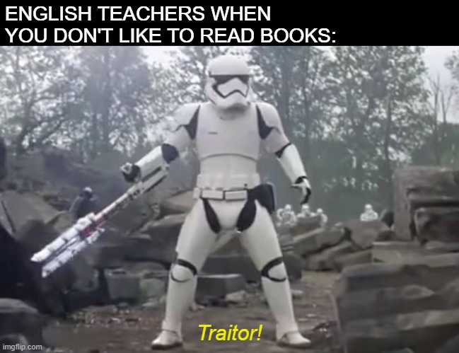 TRAITOR | ENGLISH TEACHERS WHEN YOU DON'T LIKE TO READ BOOKS:; Traitor! | image tagged in traitor | made w/ Imgflip meme maker