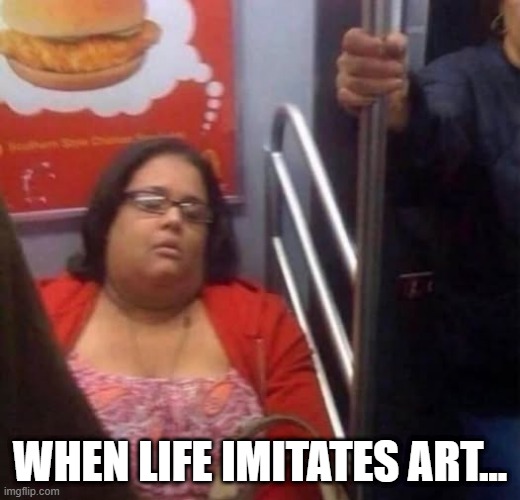 Chicken Sammich? | WHEN LIFE IMITATES ART... | image tagged in funny,meme | made w/ Imgflip meme maker