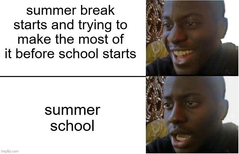 Disappointed Black Guy | summer break starts and trying to make the most of it before school starts; summer school | image tagged in disappointed black guy | made w/ Imgflip meme maker