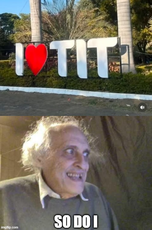I Love What? | SO DO I | image tagged in old pervert | made w/ Imgflip meme maker