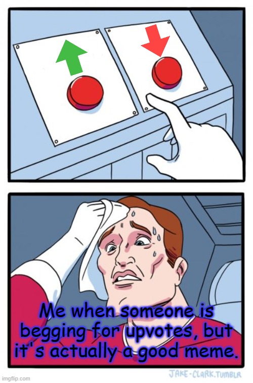 Two Buttons | Me when someone is begging for upvotes, but it's actually a good meme. | image tagged in memes,two buttons | made w/ Imgflip meme maker