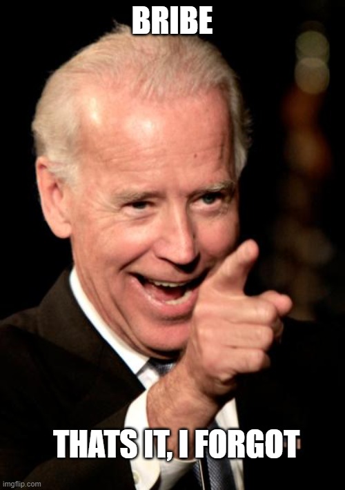 Smilin Biden Meme | BRIBE THATS IT, I FORGOT | image tagged in memes,smilin biden | made w/ Imgflip meme maker