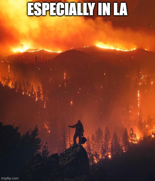 California wildfire | ESPECIALLY IN LA | image tagged in california wildfire | made w/ Imgflip meme maker