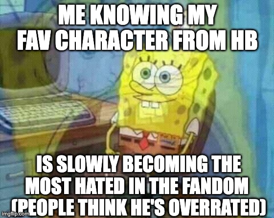 yes my fav character is alastor (i swear if i get hated on for it) | ME KNOWING MY FAV CHARACTER FROM HB; IS SLOWLY BECOMING THE MOST HATED IN THE FANDOM 
(PEOPLE THINK HE'S OVERRATED) | image tagged in spongebob panic inside,memes,funny,hazbin hotel,alastor hazbin hotel | made w/ Imgflip meme maker