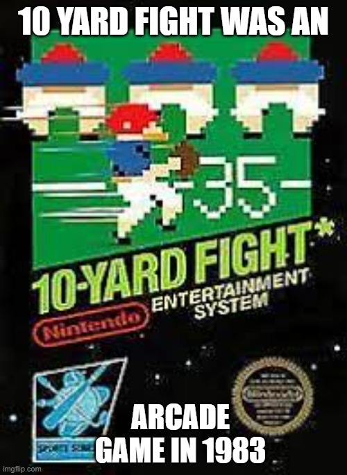 memes by Brad - 10 yard fight was an arcade game in 1987 !! | 10 YARD FIGHT WAS AN; ARCADE GAME IN 1983 | image tagged in sports,video games,pc gaming,arcade,football,game | made w/ Imgflip meme maker