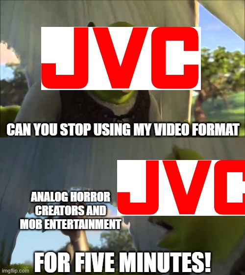 analog horror creators be like | CAN YOU STOP USING MY VIDEO FORMAT; ANALOG HORROR CREATORS AND MOB ENTERTAINMENT; FOR FIVE MINUTES! | image tagged in shrek five minutes | made w/ Imgflip meme maker