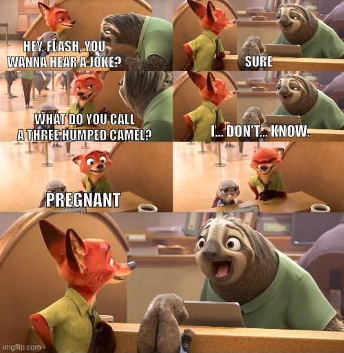 Pov: Zootopia is your childhood | WHAT DO YOU CALL A THREE HUMPED CAMEL? PREGNANT | image tagged in hey flash you wanna hear a joke | made w/ Imgflip meme maker