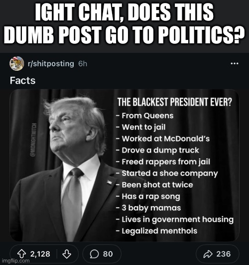 Like deadass this is post kind of sucks | IGHT CHAT, DOES THIS DUMB POST GO TO POLITICS? | made w/ Imgflip meme maker