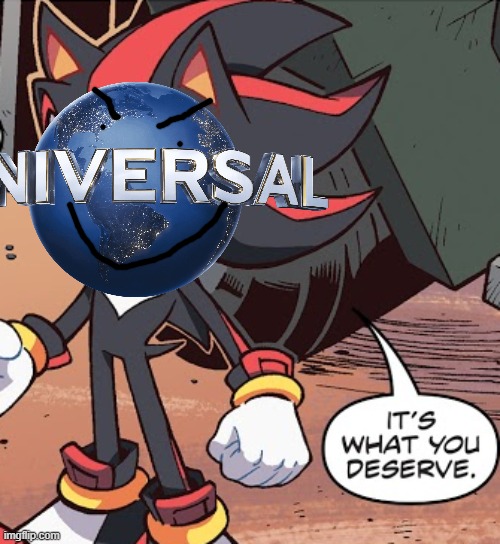 universal reacting to warner bros crumbling | image tagged in shadow its what you deserve,universal studios,memes | made w/ Imgflip meme maker