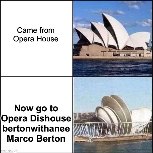 Opera Dishouse | Came from Opera House; Now go to
Opera Dishouse
bertonwithanee
Marco Berton | image tagged in sydney opera house vs dishes,sydney opera dishouse vs house,marco berton,dish,rack,opera house | made w/ Imgflip meme maker