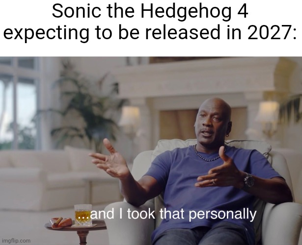 I found a new Sonic movie | Sonic the Hedgehog 4 expecting to be released in 2027: | image tagged in and i took that personally,memes,funny | made w/ Imgflip meme maker