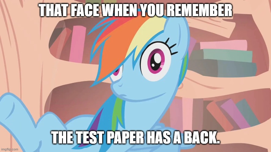 Oh no | THAT FACE WHEN YOU REMEMBER; THE TEST PAPER HAS A BACK. | image tagged in rainbow dash oh no,oh no,test,my little pony,my little pony friendship is magic,school | made w/ Imgflip meme maker