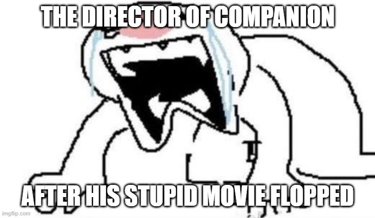 i bet the director of companion is crying because nobody watched his shitty ass garbage movie | THE DIRECTOR OF COMPANION; AFTER HIS STUPID MOVIE FLOPPED | image tagged in ugly crying,prediction,crackhead | made w/ Imgflip meme maker