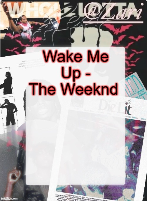 peak | Wake Me Up - The Weeknd | image tagged in zari 's 10th announcement template ty cinna | made w/ Imgflip meme maker