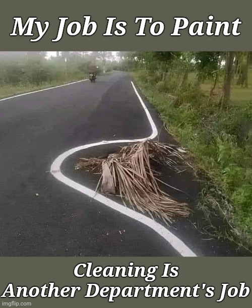 Can't say the job wasn't done | My Job Is To Paint; Cleaning Is Another Department's Job | image tagged in memes,ojt,work to rule,did my job,best worker | made w/ Imgflip meme maker