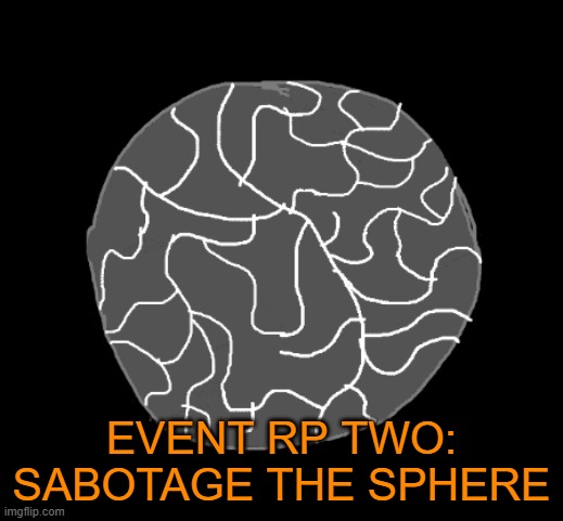 EVENT RP TWO: SABOTAGE THE SPHERE | EVENT RP TWO: SABOTAGE THE SPHERE | made w/ Imgflip meme maker