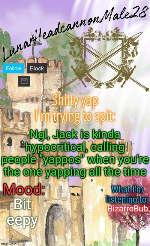 LunarHeadcanonMale28's announcement template(thanks Disco) | Ngl, Jack is kinda hypocritical, calling people "yappos" when you're the one yapping all the time; Bit eepy; BizarreBub | image tagged in lunarheadcanonmale28's announcement template thanks disco,msmg,memes | made w/ Imgflip meme maker