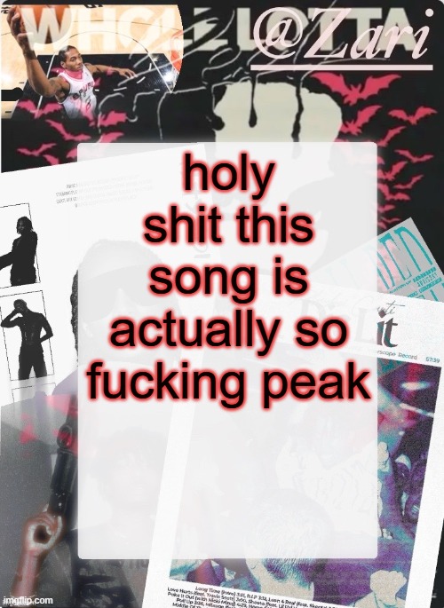 zari.'s 10th announcement template (ty cinna) | holy shit this song is actually so fucking peak | image tagged in zari 's 10th announcement template ty cinna | made w/ Imgflip meme maker