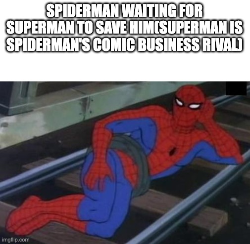 no | SPIDERMAN WAITING FOR SUPERMAN TO SAVE HIM(SUPERMAN IS SPIDERMAN'S COMIC BUSINESS RIVAL) | image tagged in memes,sexy railroad spiderman,spiderman | made w/ Imgflip meme maker