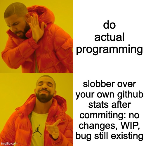 github stats | do actual programming; slobber over your own github stats after commiting: no changes, WIP, bug still existing | image tagged in memes,drake hotline bling | made w/ Imgflip meme maker