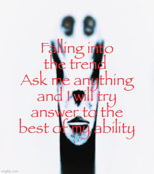 Fear | Falling into the trend 
Ask me anything and I will try answer to the best of my ability | image tagged in locked in alien | made w/ Imgflip meme maker