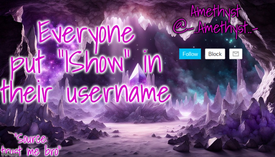 Everyone put "IShow" in their username | image tagged in amethyst's announcement temp v2 | made w/ Imgflip meme maker