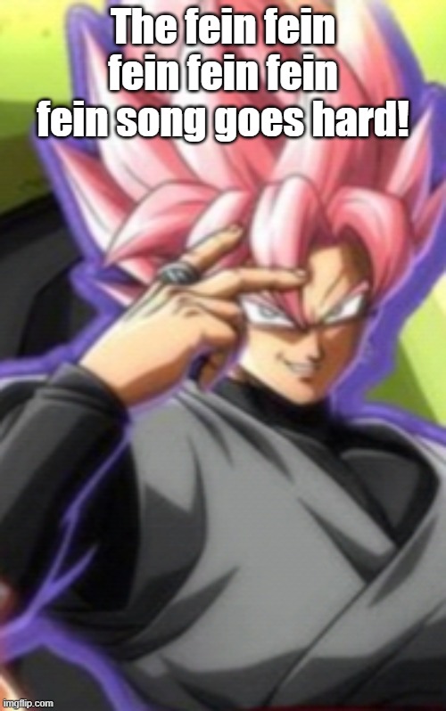 Smart goku black | The fein fein fein fein fein fein song goes hard! | image tagged in smart goku black | made w/ Imgflip meme maker