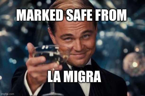 Safe la migra | MARKED SAFE FROM; LA MIGRA | image tagged in memes,leonardo dicaprio cheers | made w/ Imgflip meme maker