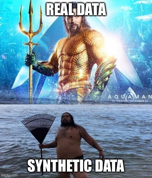 me vs reality - aquaman | REAL DATA; SYNTHETIC DATA | image tagged in me vs reality - aquaman | made w/ Imgflip meme maker