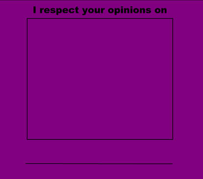 i respect your opinions on blank Blank Meme Template